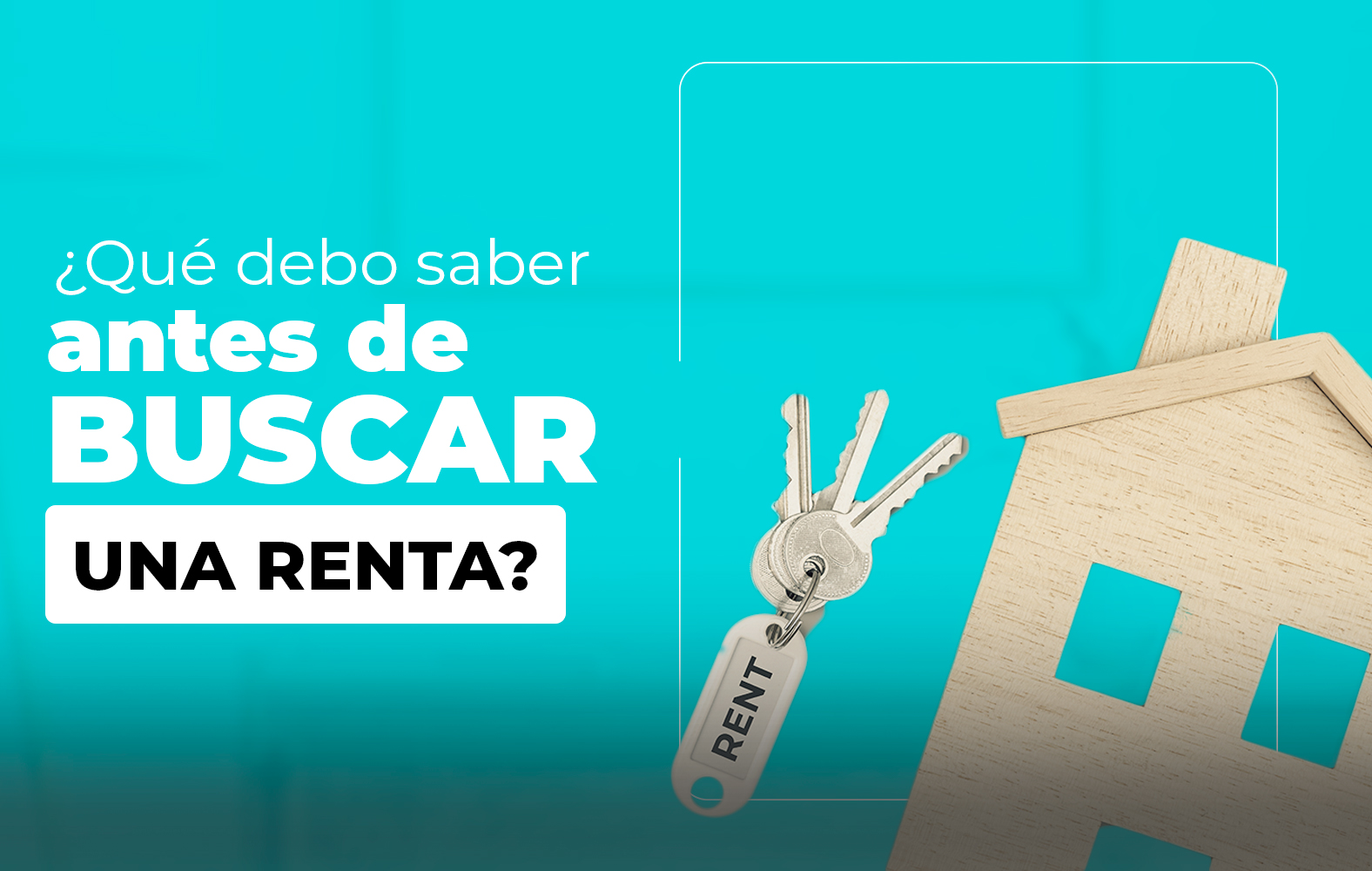 ¿Qué debo tomar en cuenta a la hora de buscar una renta?