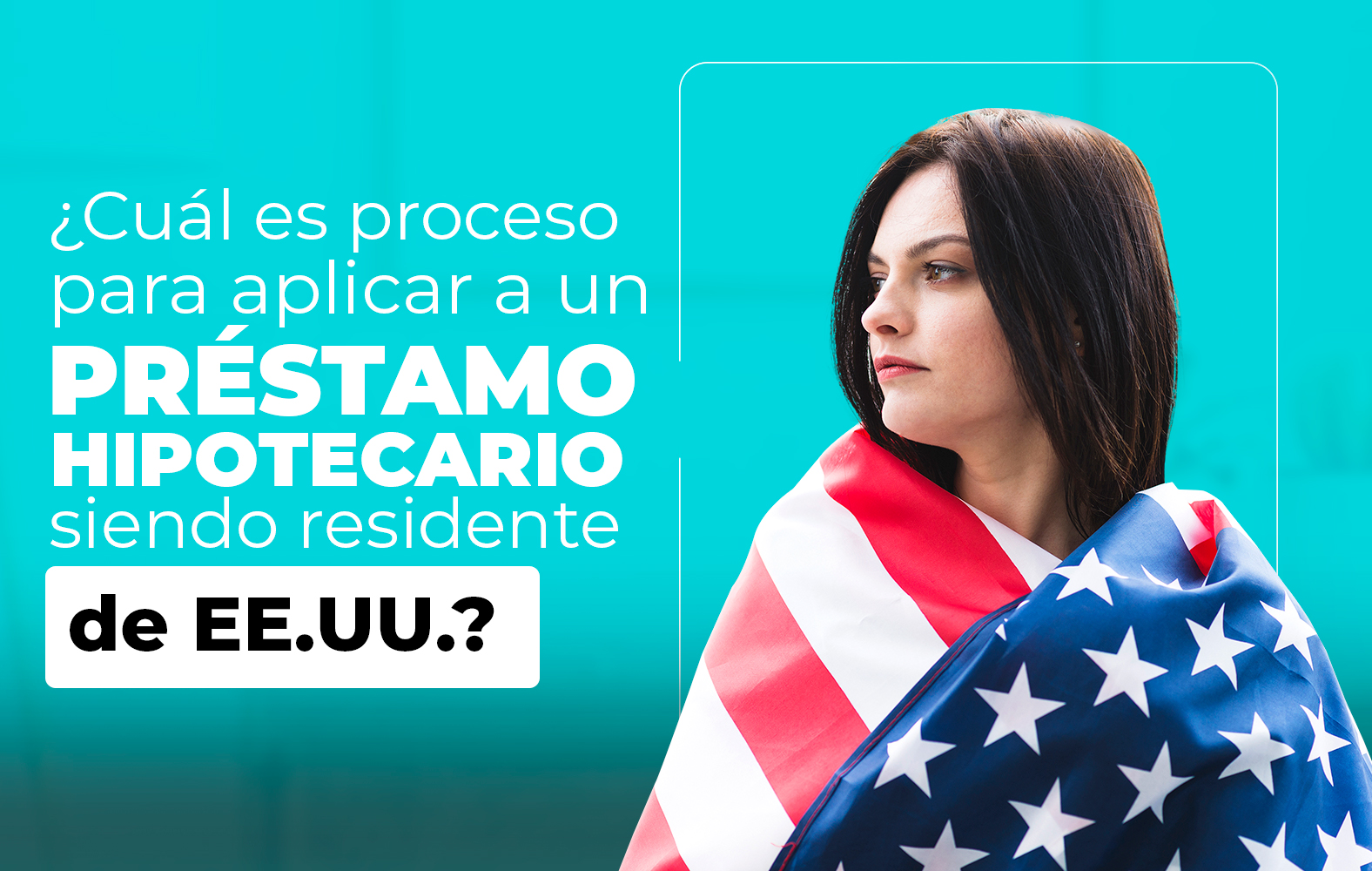 ¿Quieres aplicar para un préstamo hipotecario, pero no eres residente de Estados Unidos?