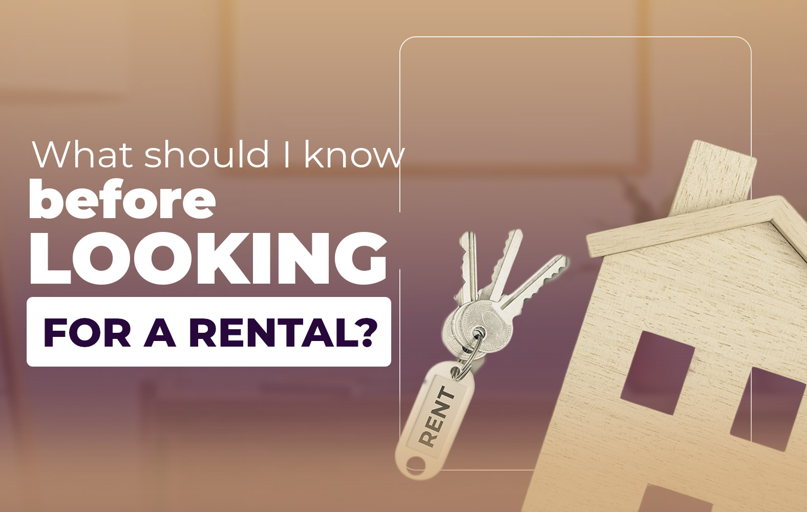 What should I take into account when looking for a rental?